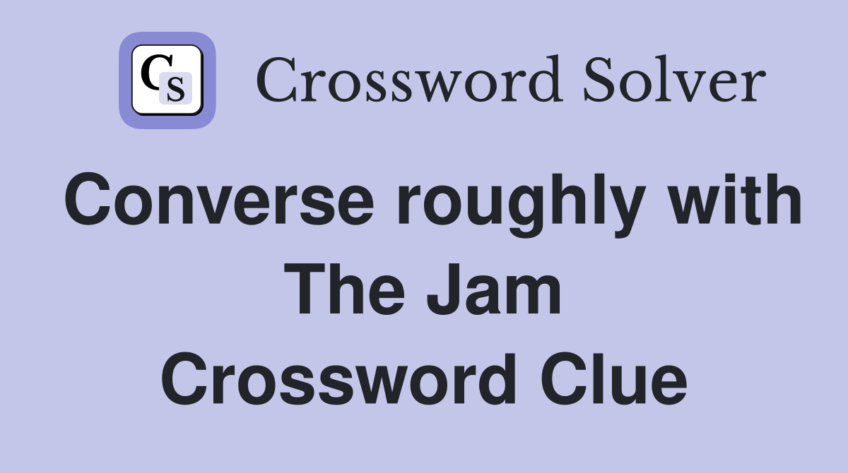 Converse roughly with The Jam Crossword Clue