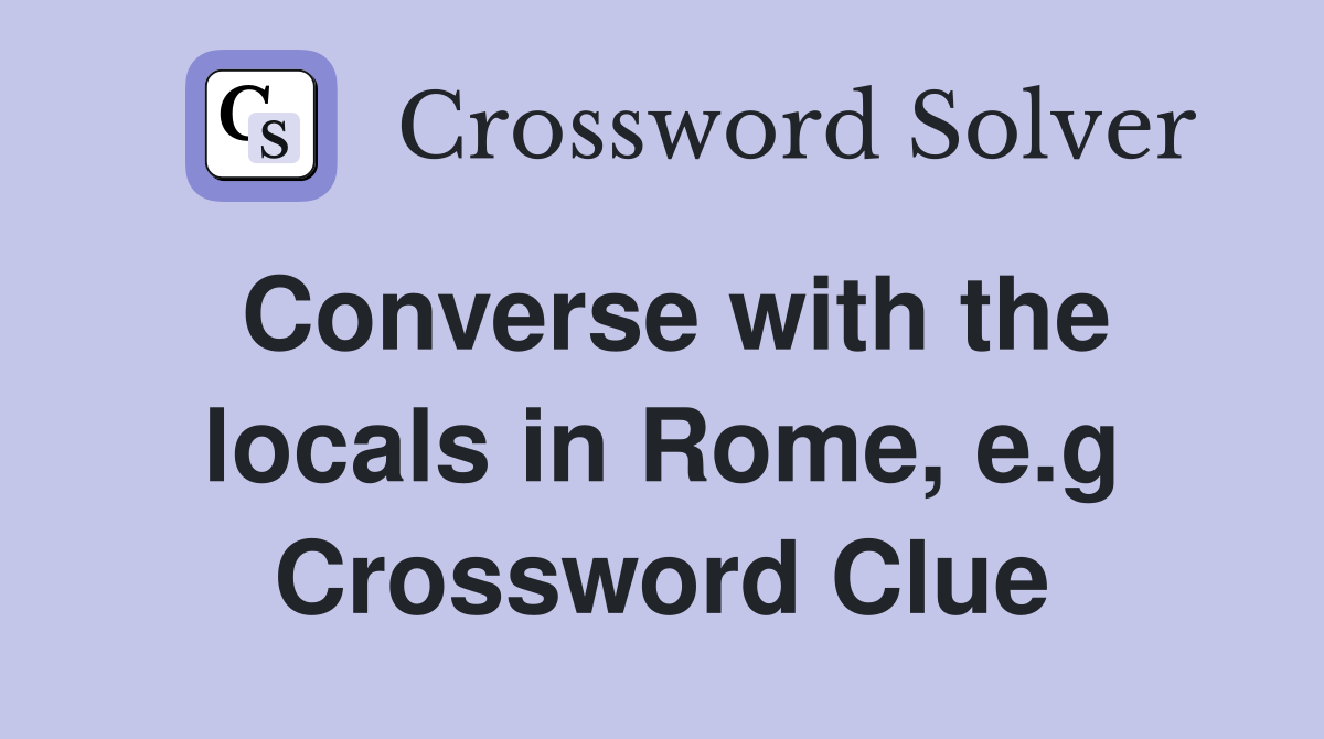 Converse with the locals in Rome, e.g Crossword Clue