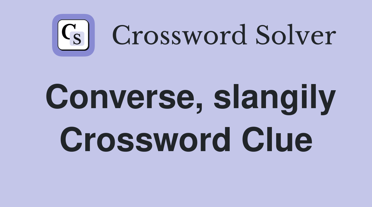 Converse, slangily Crossword Clue