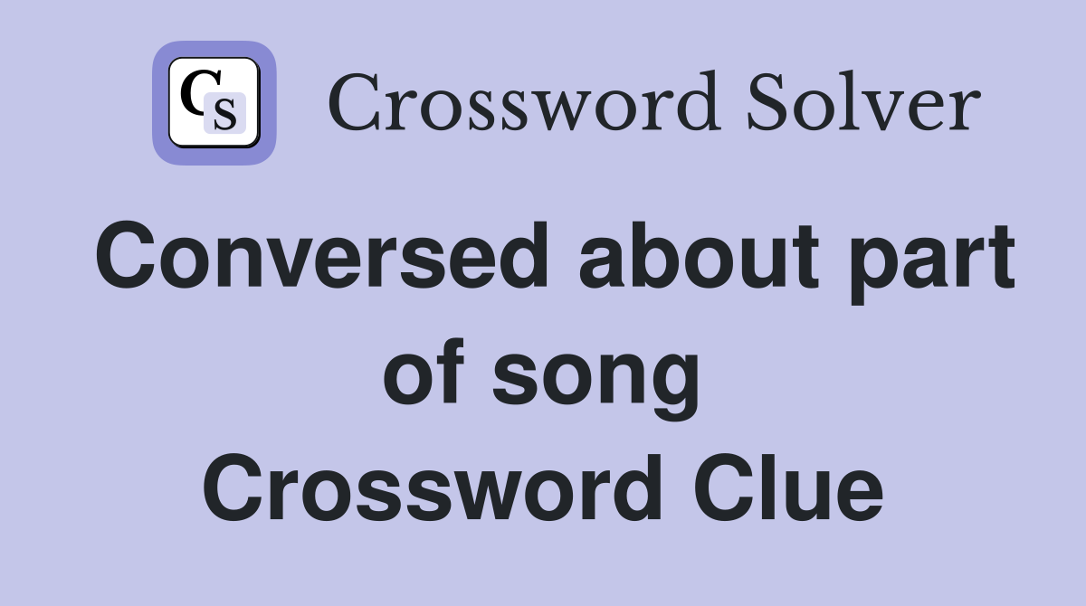Conversed about part of song Crossword Clue
