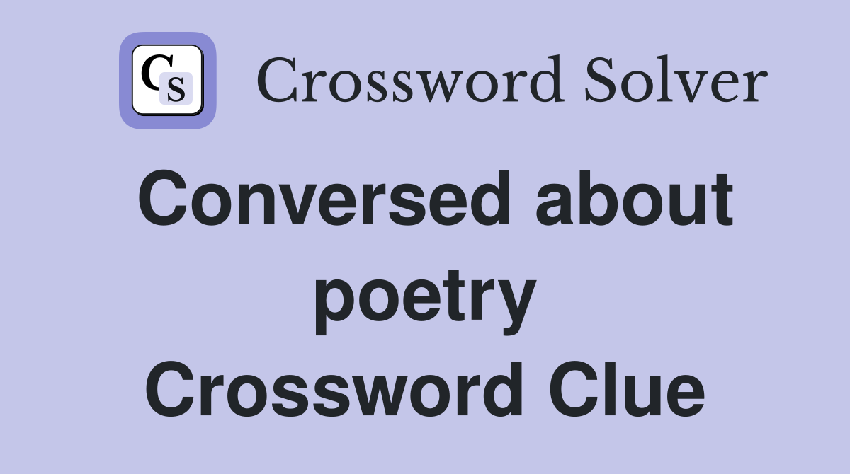 Conversed about poetry Crossword Clue