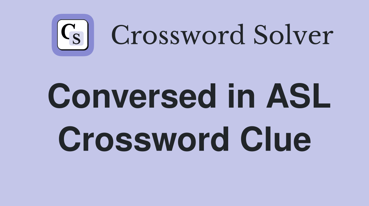 Conversed in ASL Crossword Clue