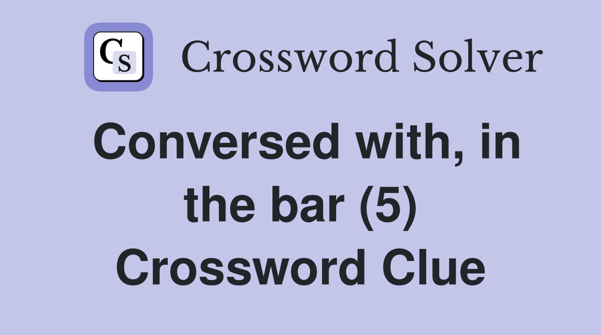 Conversed with, in the bar (5) Crossword Clue
