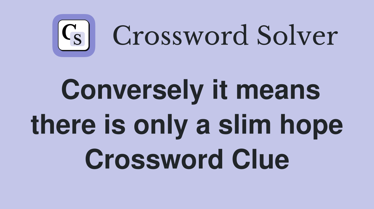 Conversely it means there is only a slim hope Crossword Clue