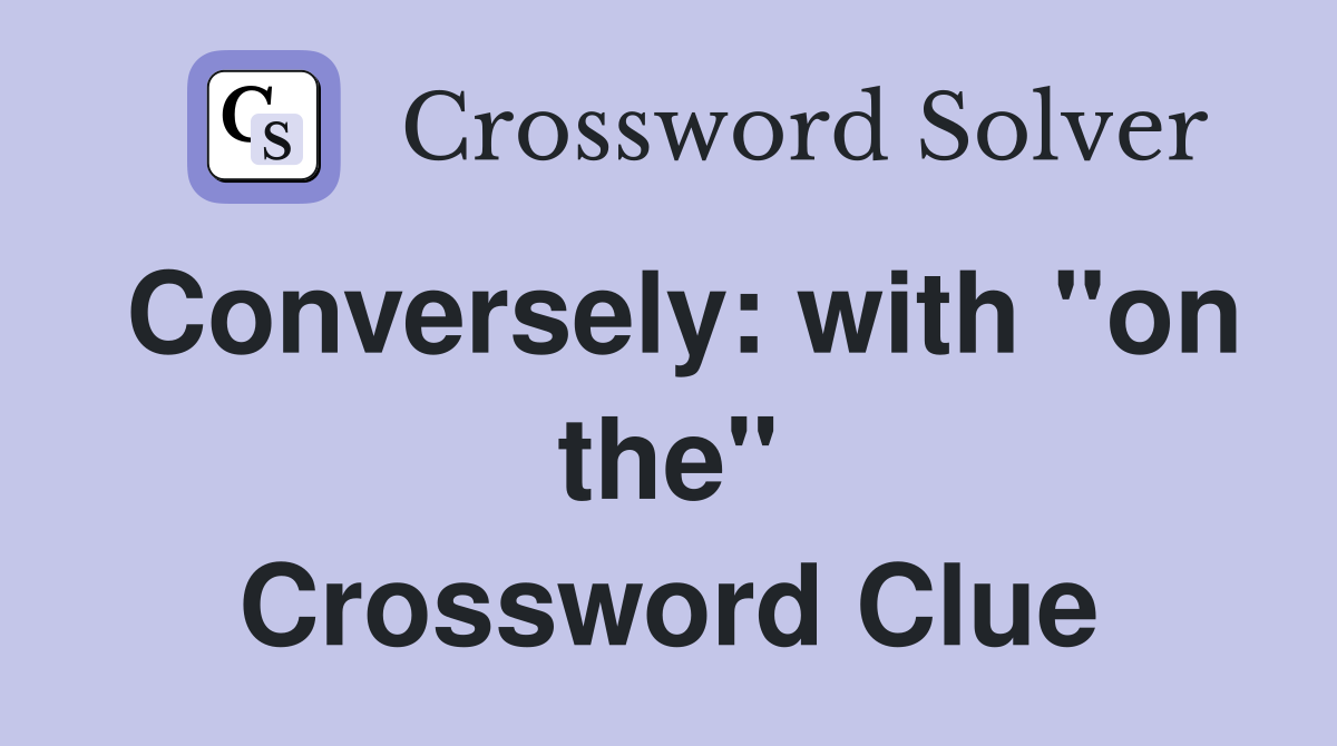 Conversely: with "on the" Crossword Clue