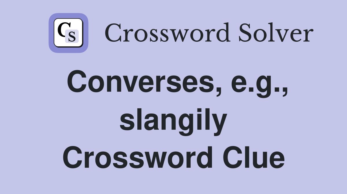 Converses, e.g., slangily Crossword Clue