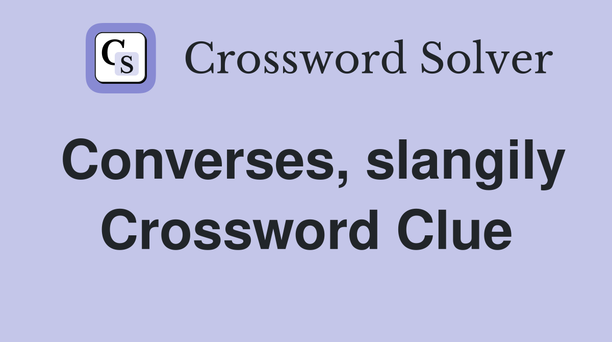 Converses, slangily Crossword Clue