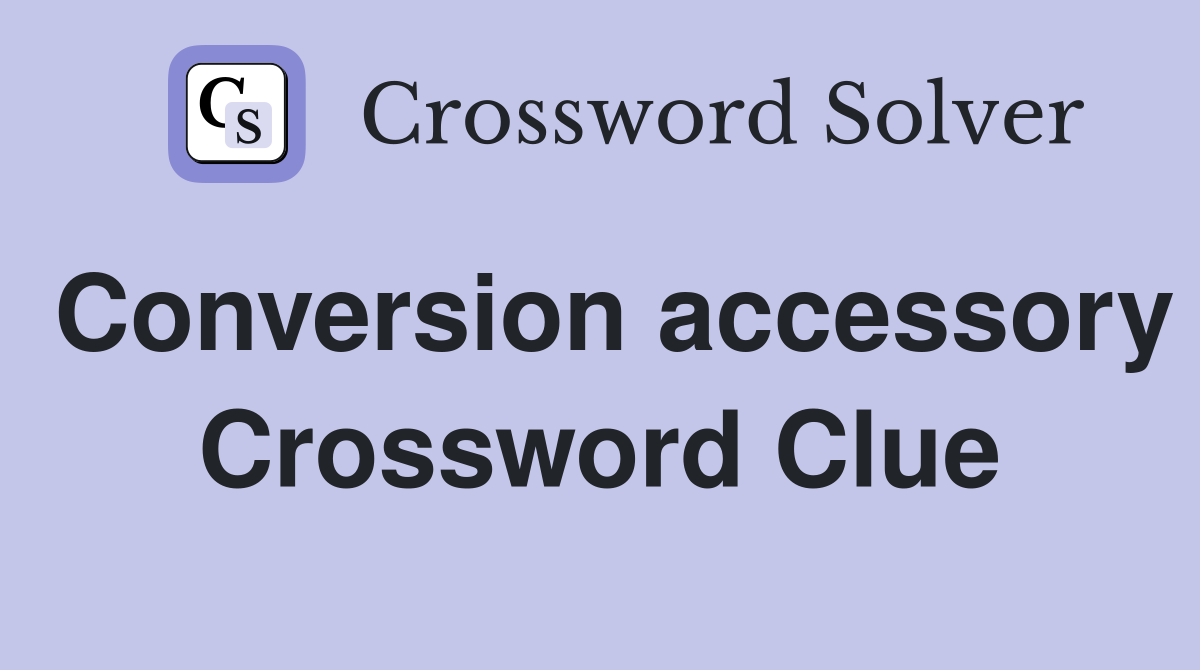 Conversion accessory Crossword Clue
