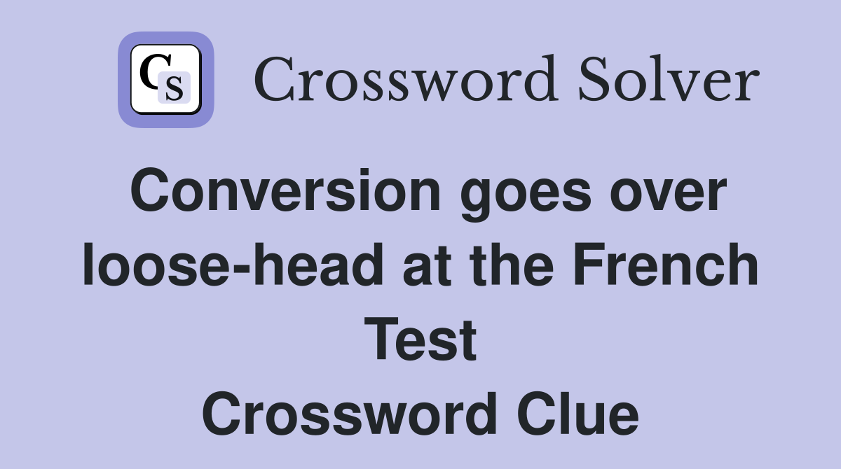 Conversion goes over loose-head at the French Test Crossword Clue