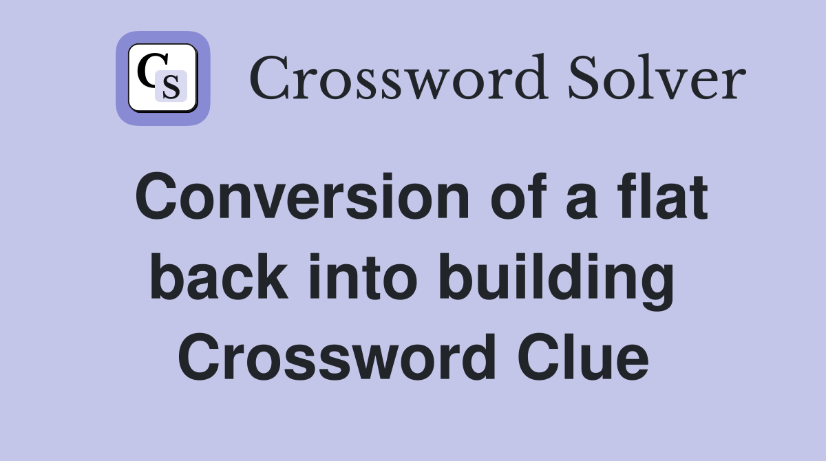 Conversion of a flat back into building Crossword Clue
