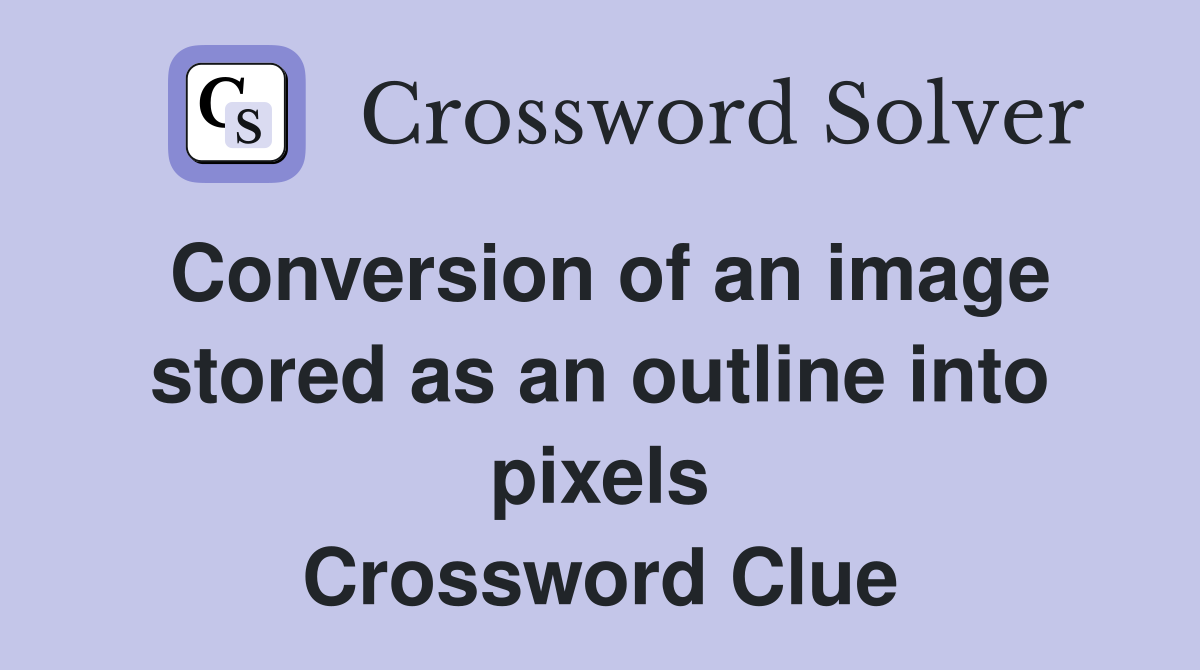 Conversion of an image stored as an outline into pixels Crossword Clue