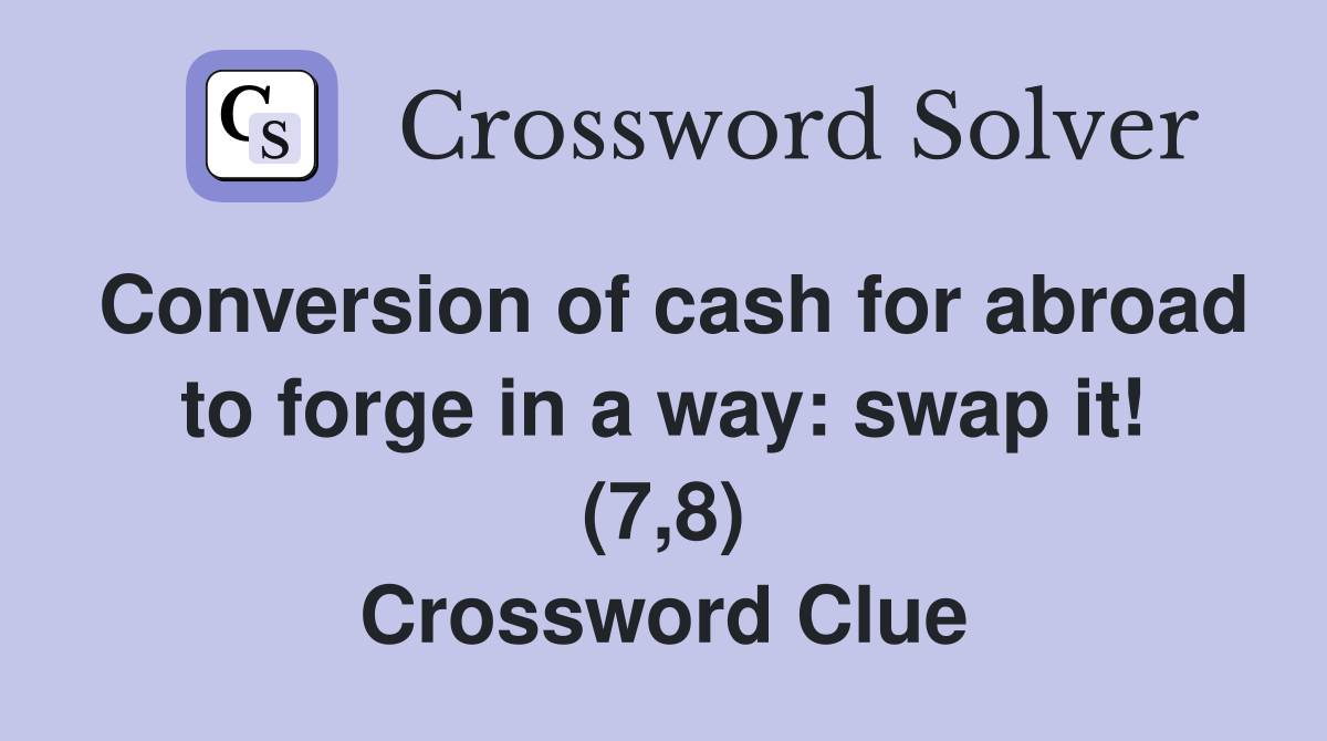 Conversion of cash for abroad to forge in a way: swap it! (7,8) Crossword Clue