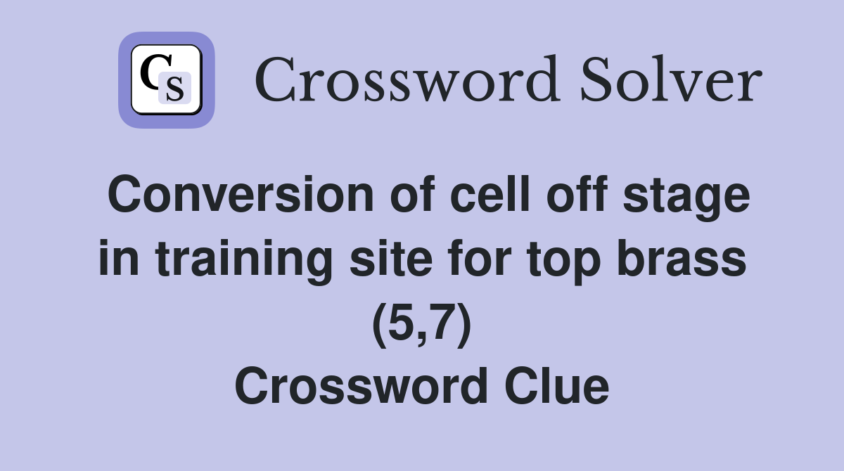Conversion of cell off stage in training site for top brass (5,7) Crossword Clue
