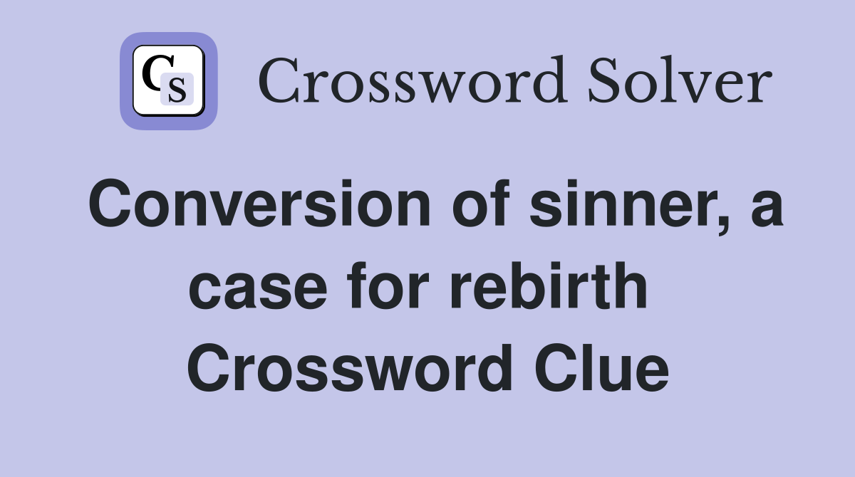 Conversion of sinner, a case for rebirth  Crossword Clue