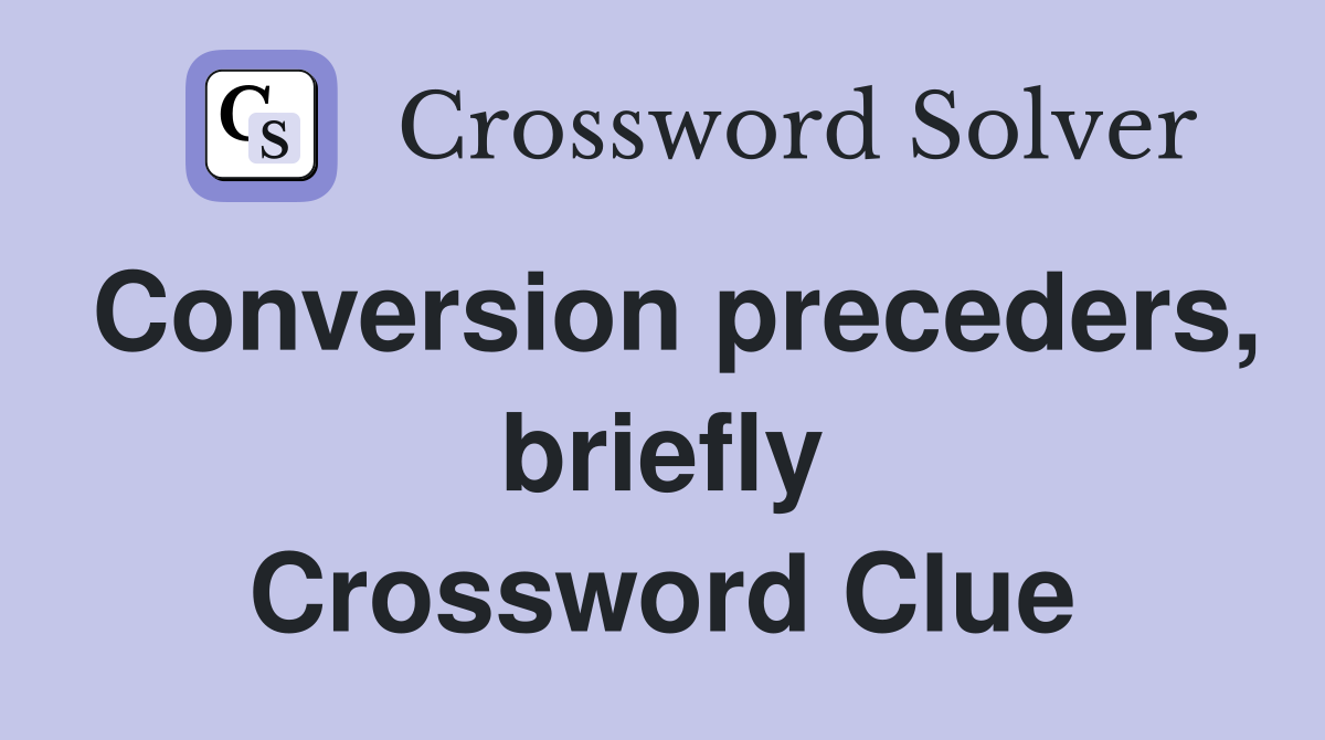 Conversion preceders, briefly Crossword Clue
