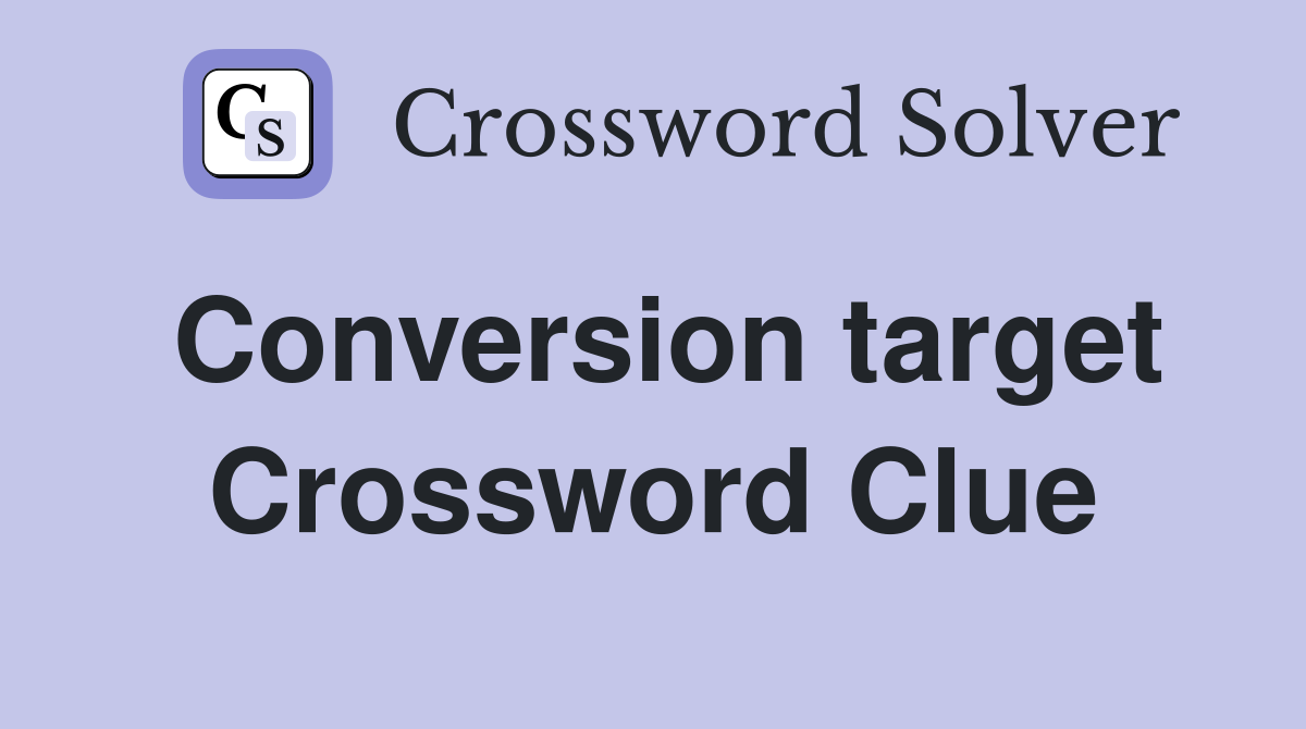Conversion target Crossword Clue