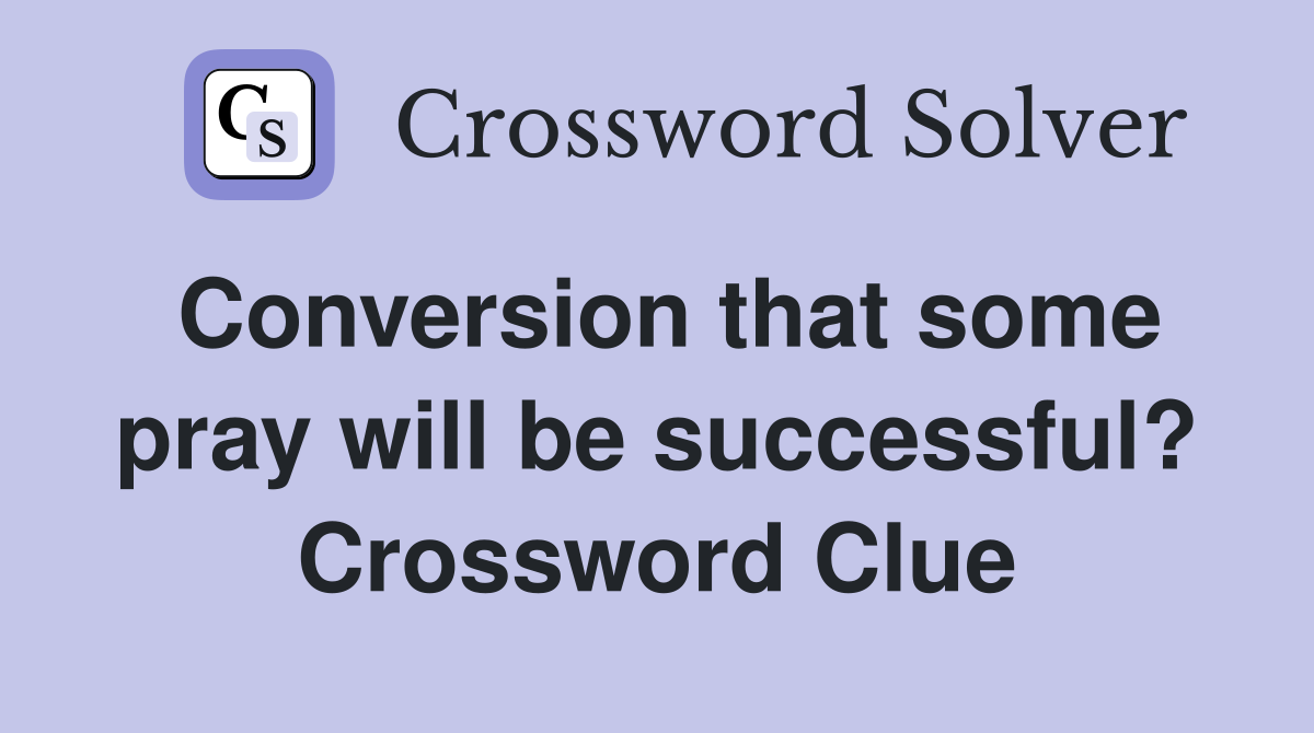 Conversion that some pray will be successful? Crossword Clue