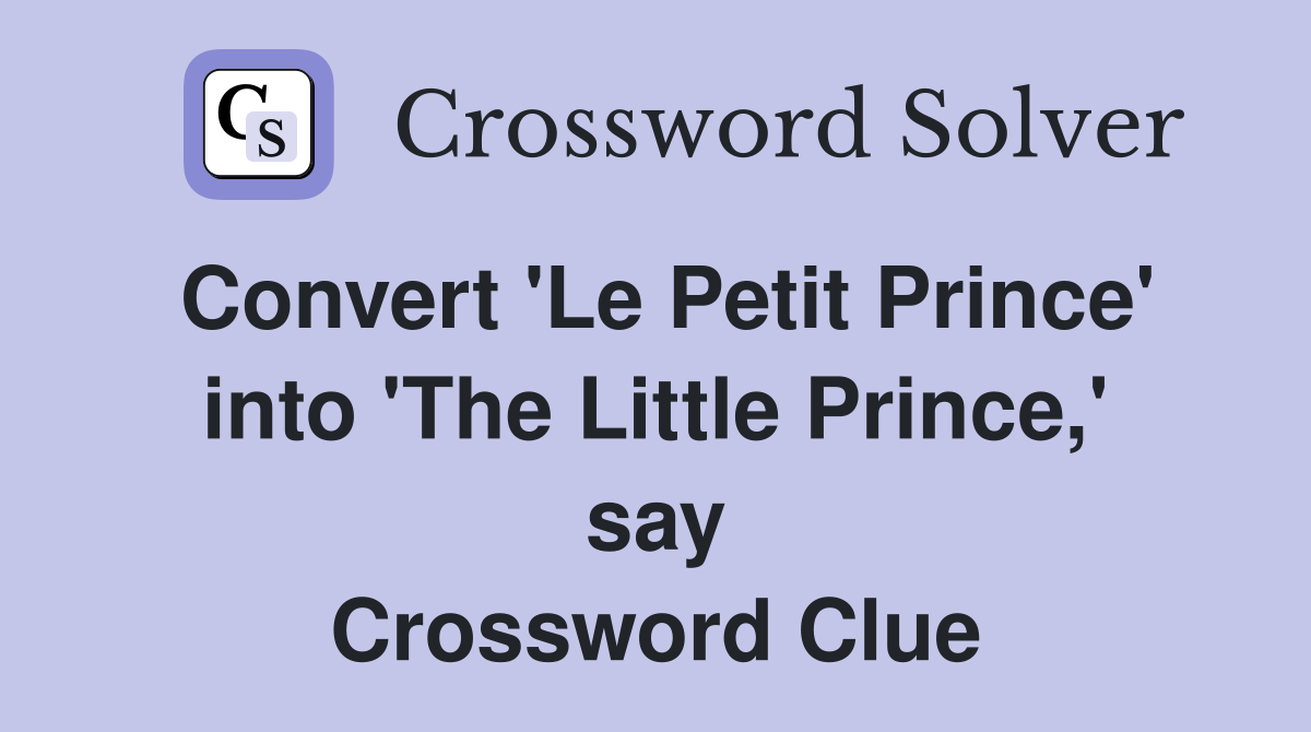 Convert 'Le Petit Prince' into 'The Little Prince,' say Crossword Clue