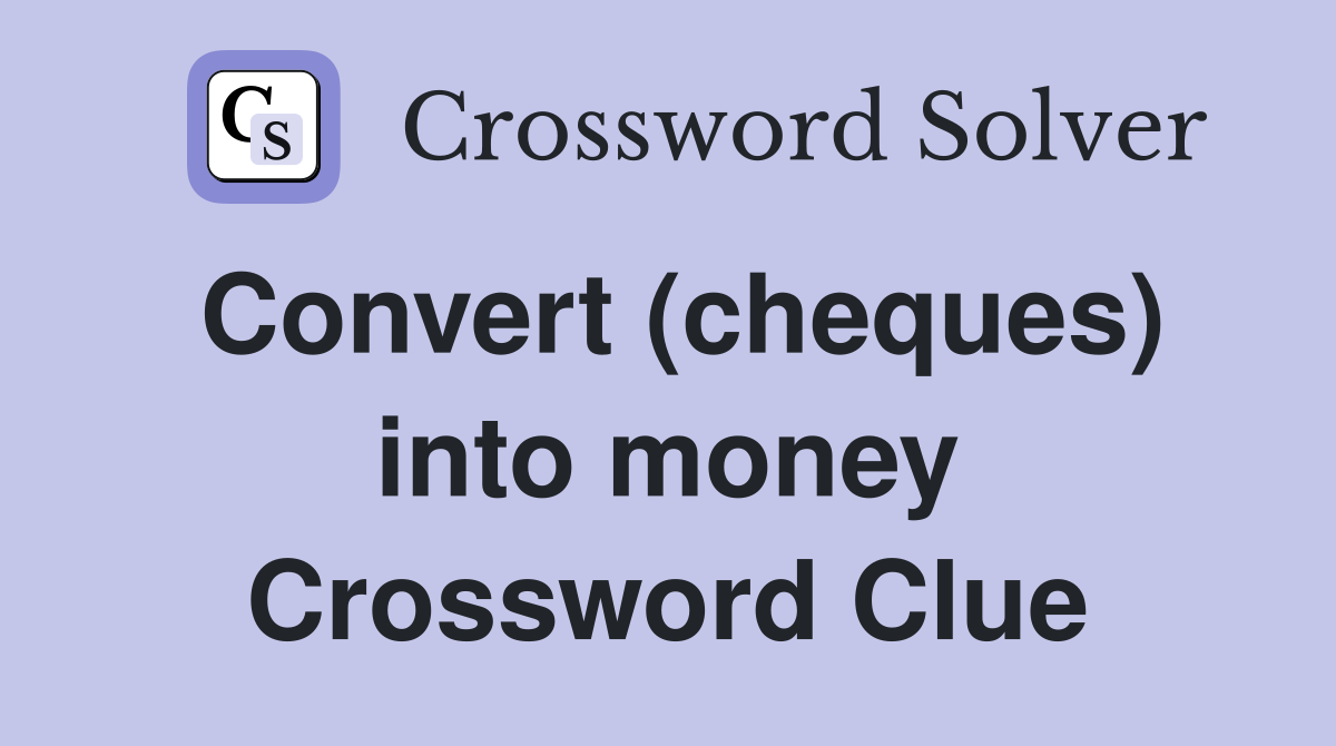 Convert (cheques) into money Crossword Clue