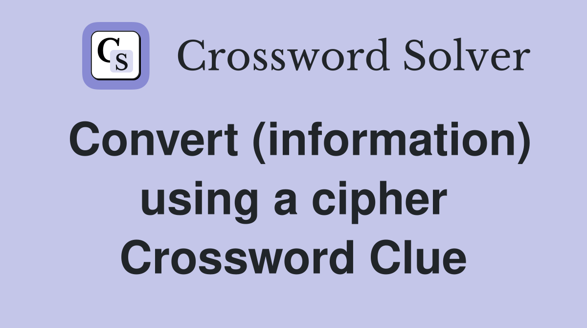 Convert (information) using a cipher Crossword Clue