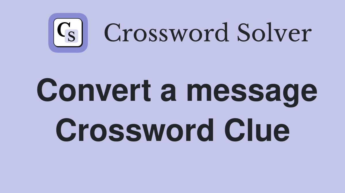Convert a message Crossword Clue