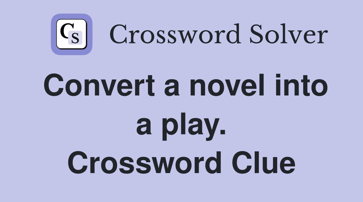 Convert a novel into a play. Crossword Clue
