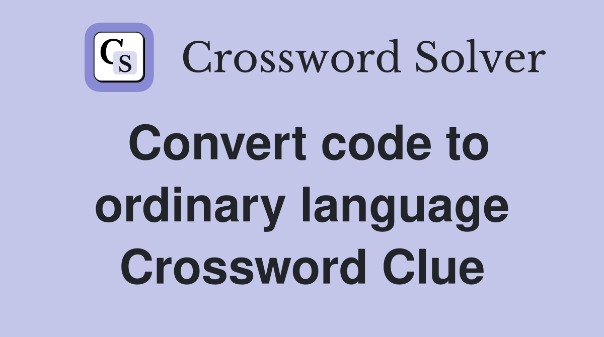 Convert code to ordinary language Crossword Clue