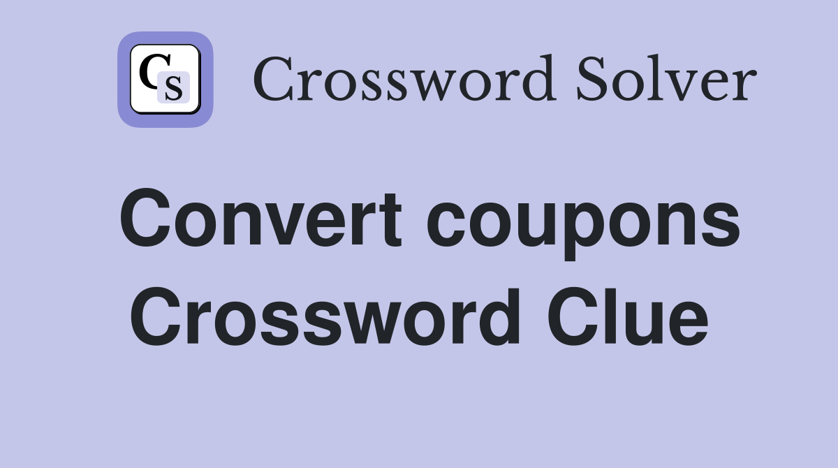Convert coupons Crossword Clue