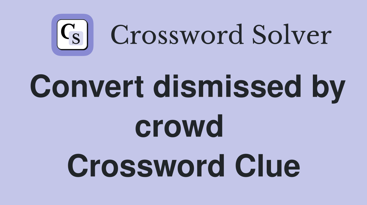 Convert dismissed by crowd  Crossword Clue