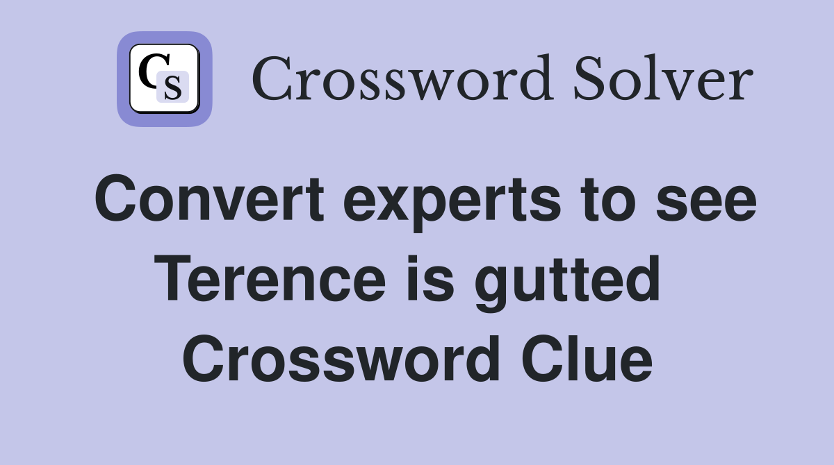Convert experts to see Terence is gutted  Crossword Clue
