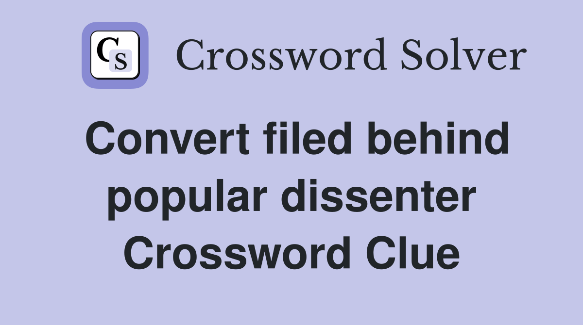 Convert filed behind popular dissenter Crossword Clue