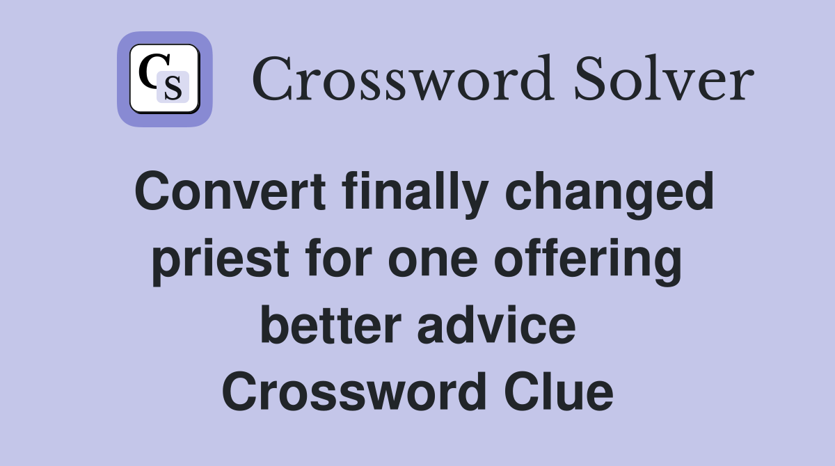 Convert finally changed priest for one offering better advice Crossword Clue