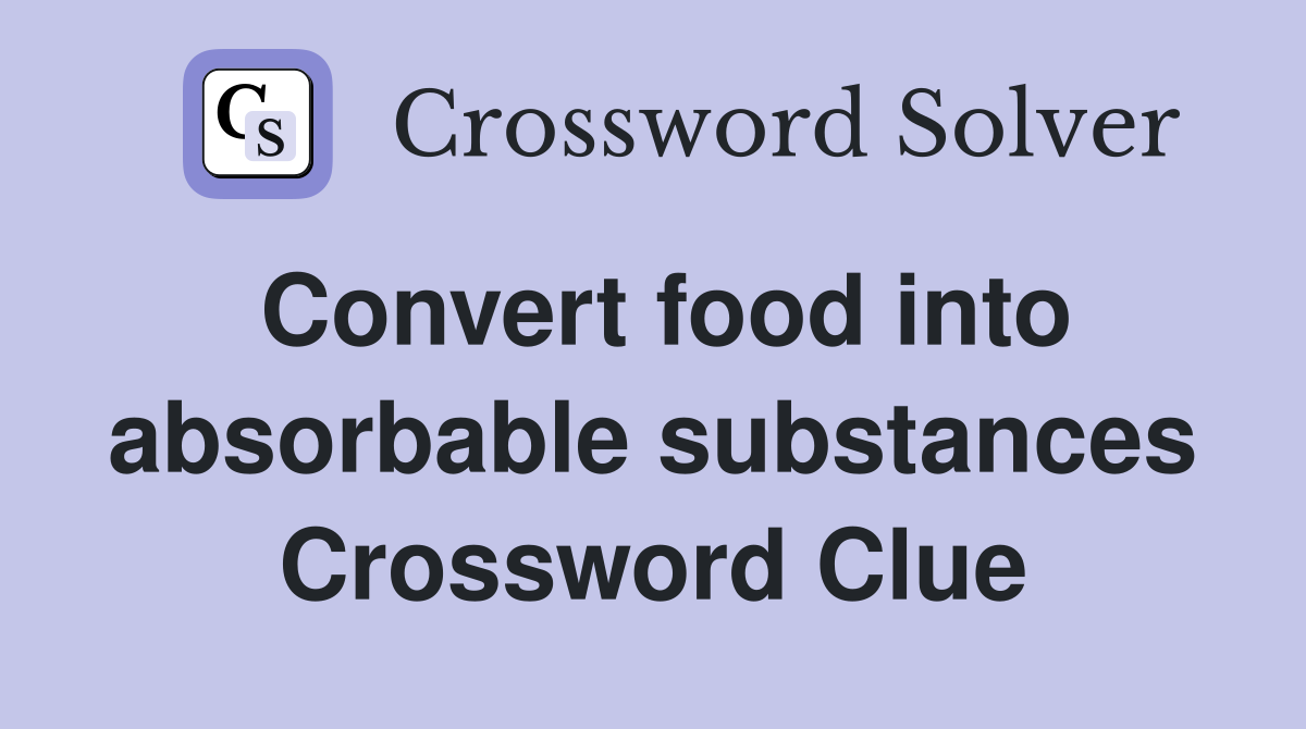 Convert food into absorbable substances Crossword Clue
