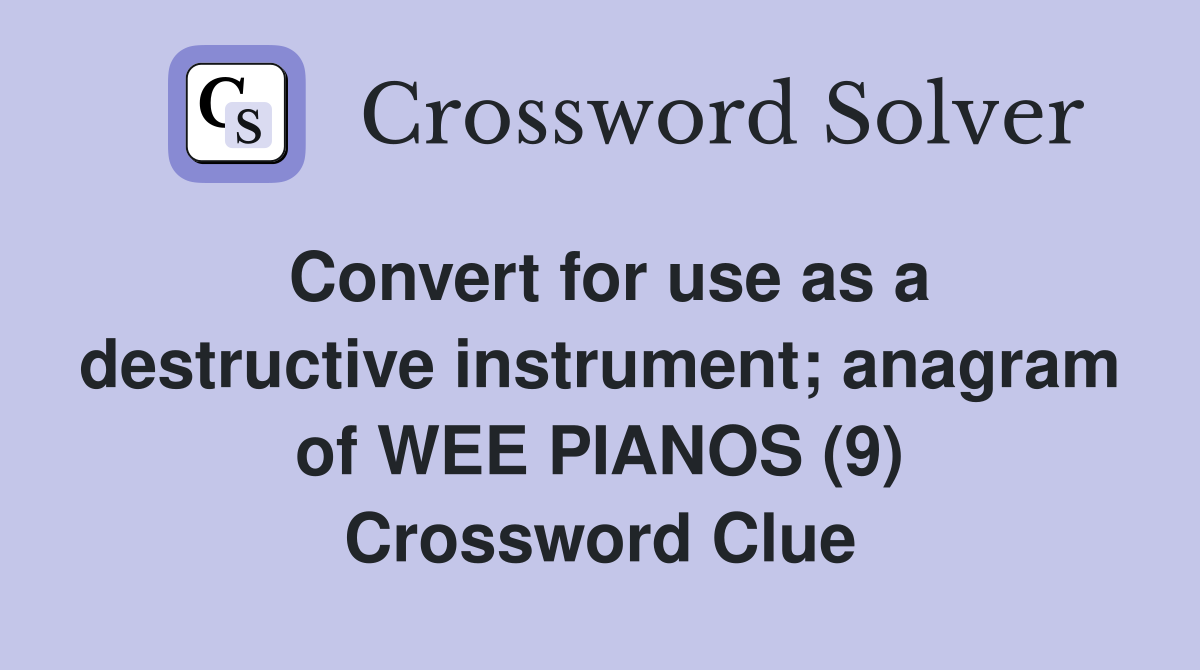 Convert for use as a destructive instrument; anagram of WEE PIANOS (9) Crossword Clue