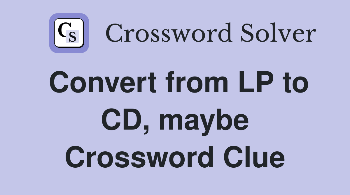 Convert from LP to CD, maybe Crossword Clue