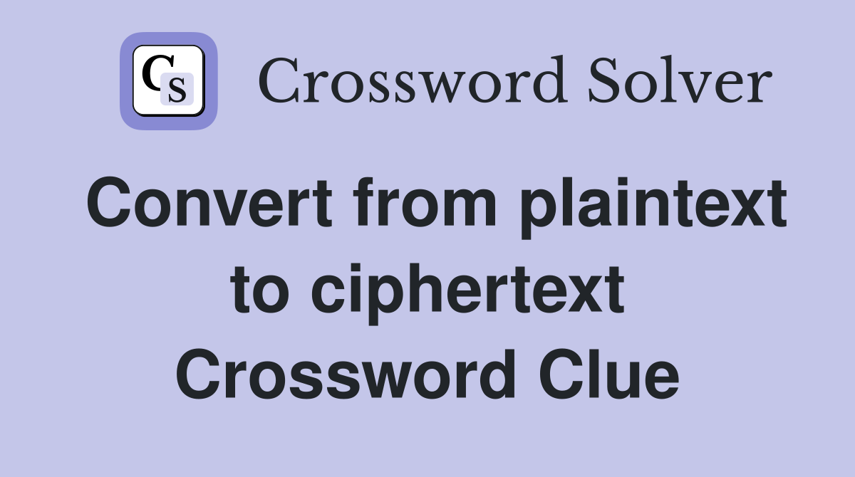 Convert from plaintext to ciphertext Crossword Clue