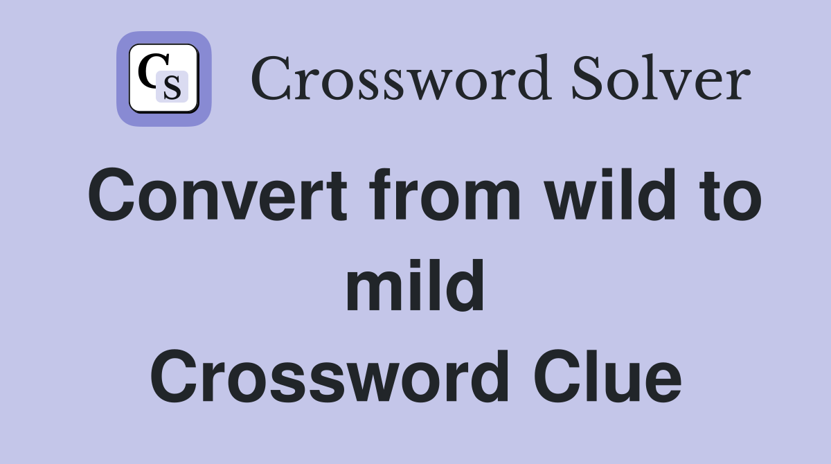 Convert from wild to mild Crossword Clue
