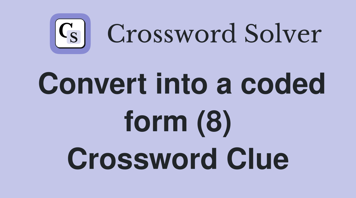 Convert into a coded form (8) Crossword Clue