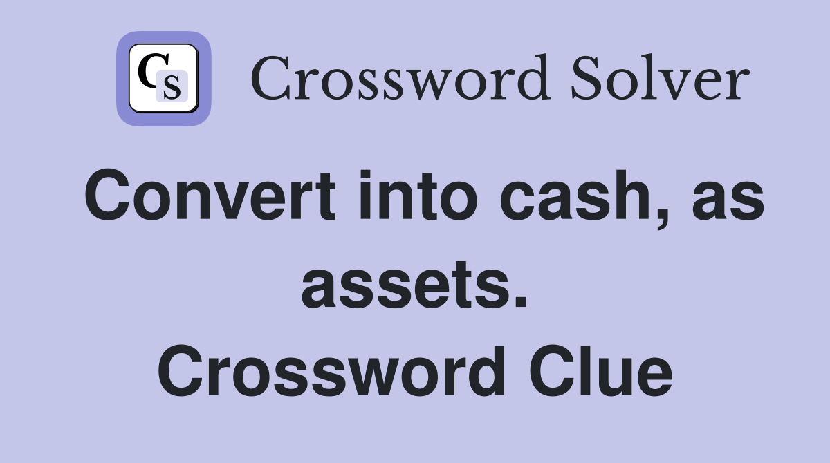 Convert into cash, as assets. Crossword Clue
