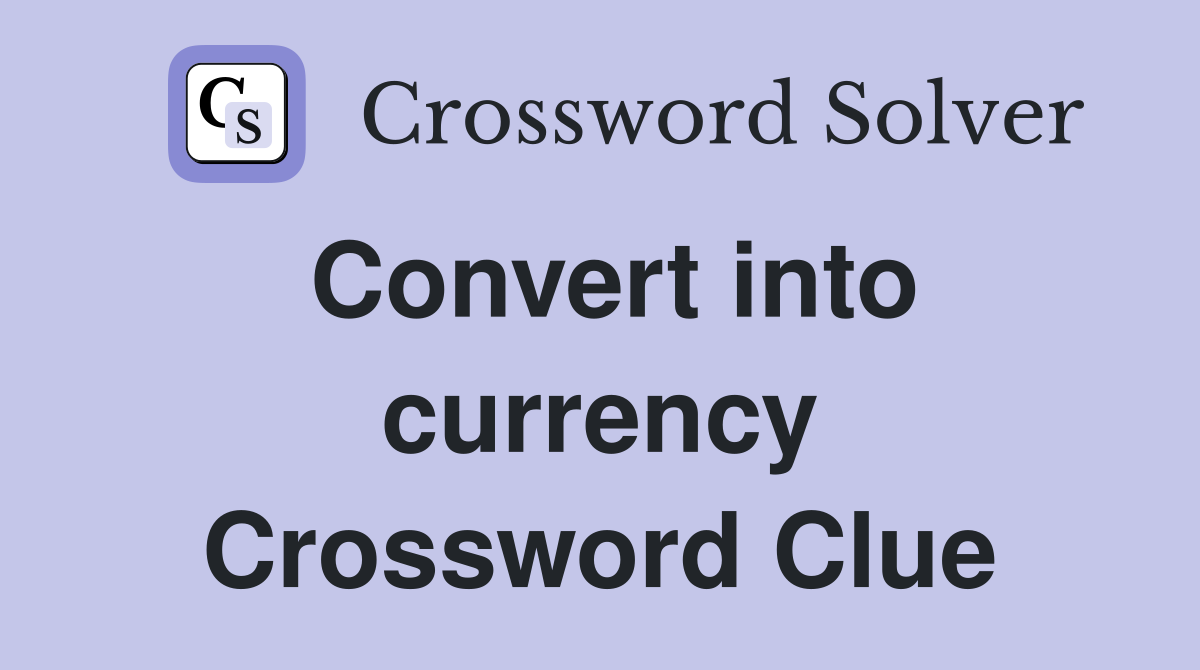 Convert into currency Crossword Clue