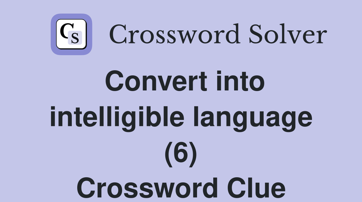 Convert into intelligible language (6) Crossword Clue