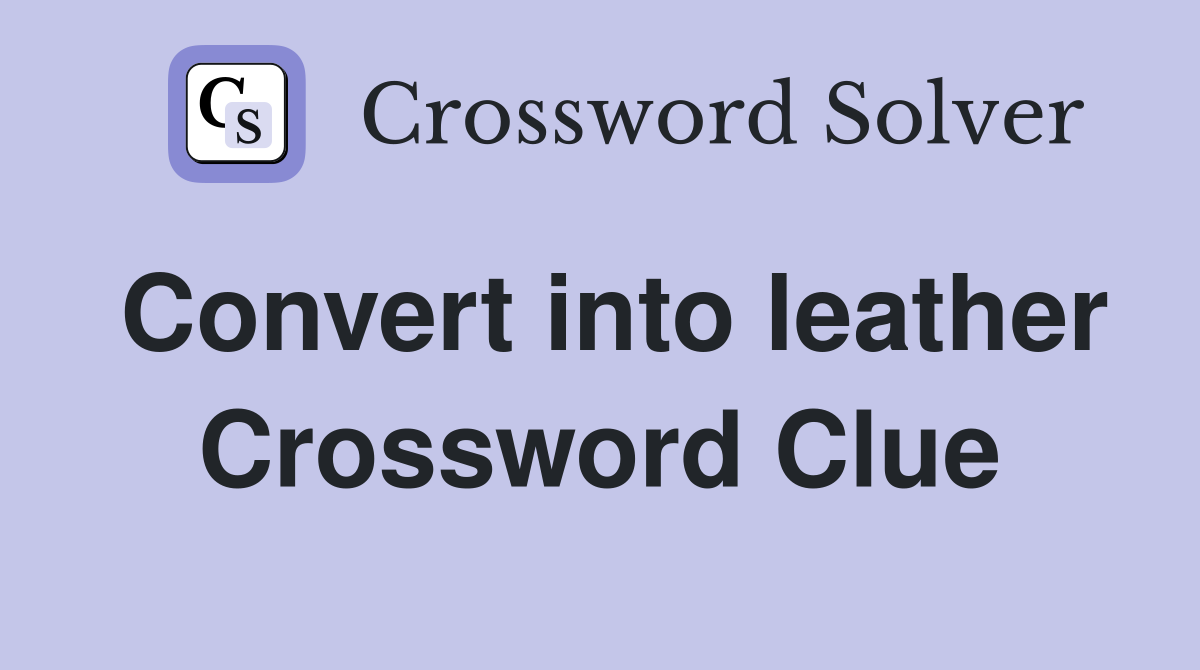 Convert into leather Crossword Clue