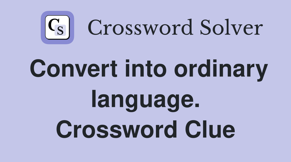 Convert into ordinary language. Crossword Clue