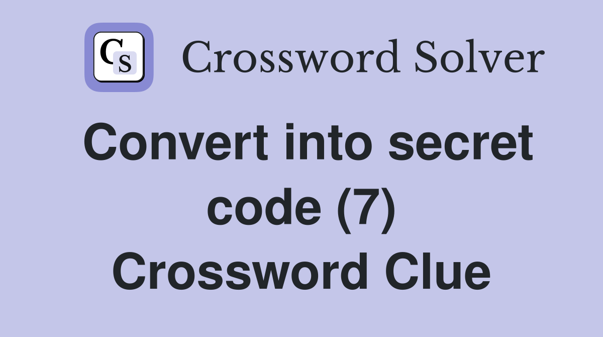 Convert into secret code (7) Crossword Clue