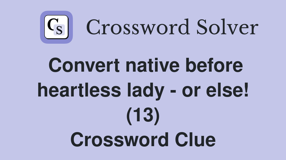 Convert native before heartless lady - or else! (13) Crossword Clue