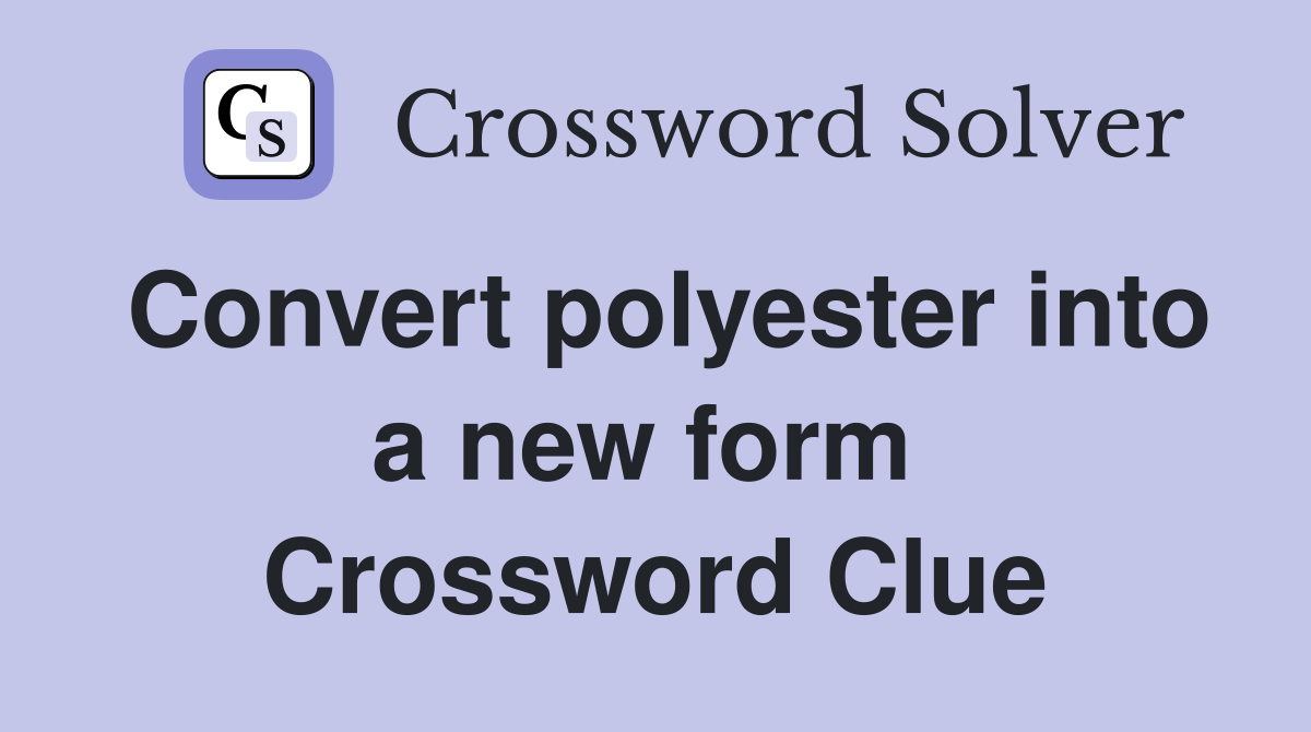 Convert polyester into a new form  Crossword Clue
