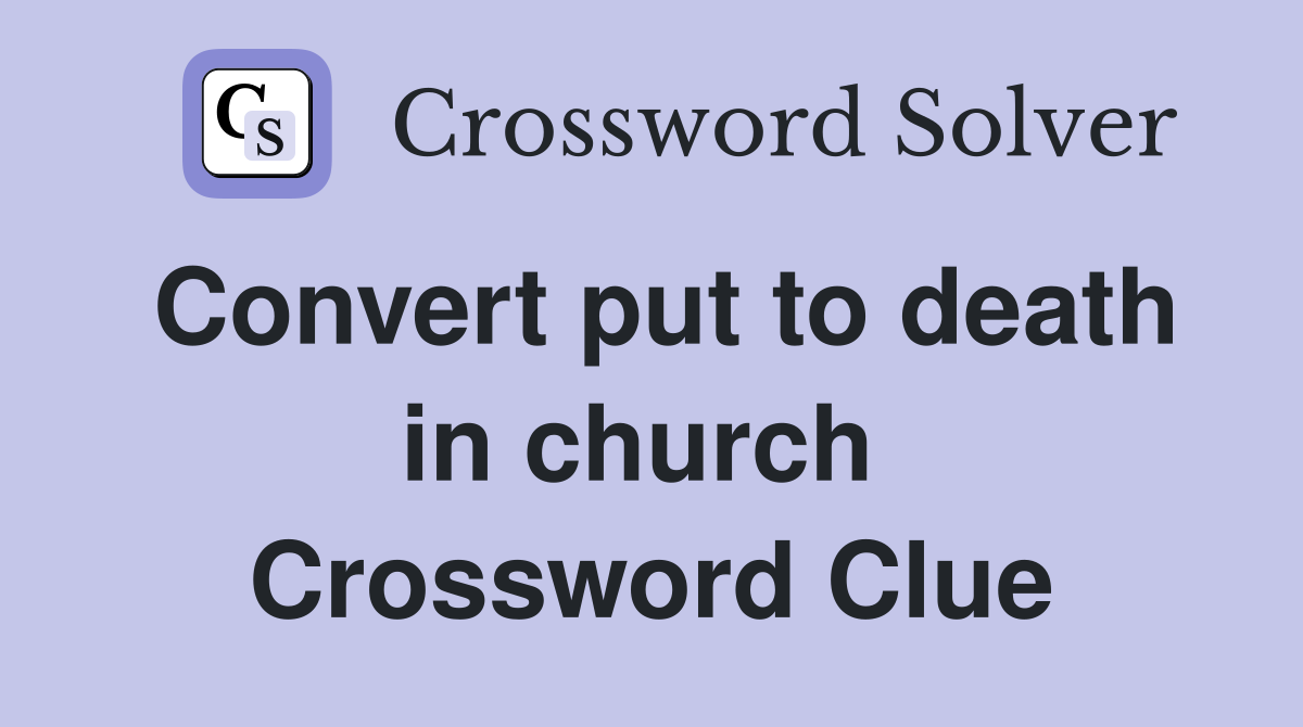 Convert put to death in church  Crossword Clue