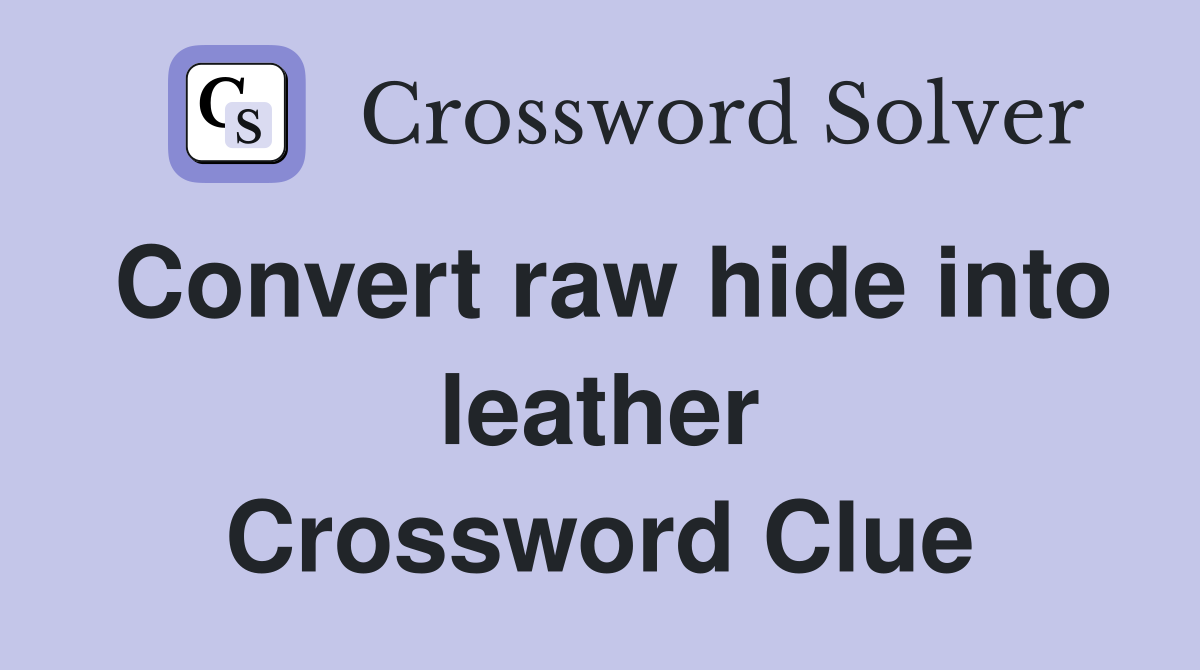 Convert raw hide into leather Crossword Clue