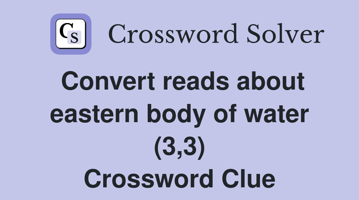 Convert reads about eastern body of water (3,3) Crossword Clue