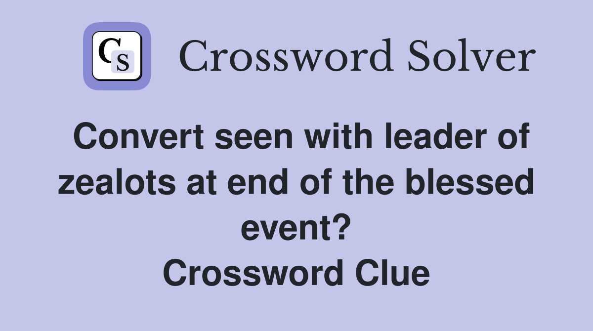 Convert seen with leader of zealots at end of the blessed event? Crossword Clue